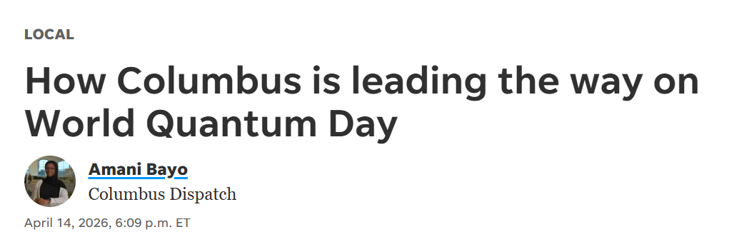 Title of Columbus Dispatch Article "How Columbus is leading the way on World Quantum Day"